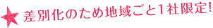 差別化のため地域ごと1社限定!